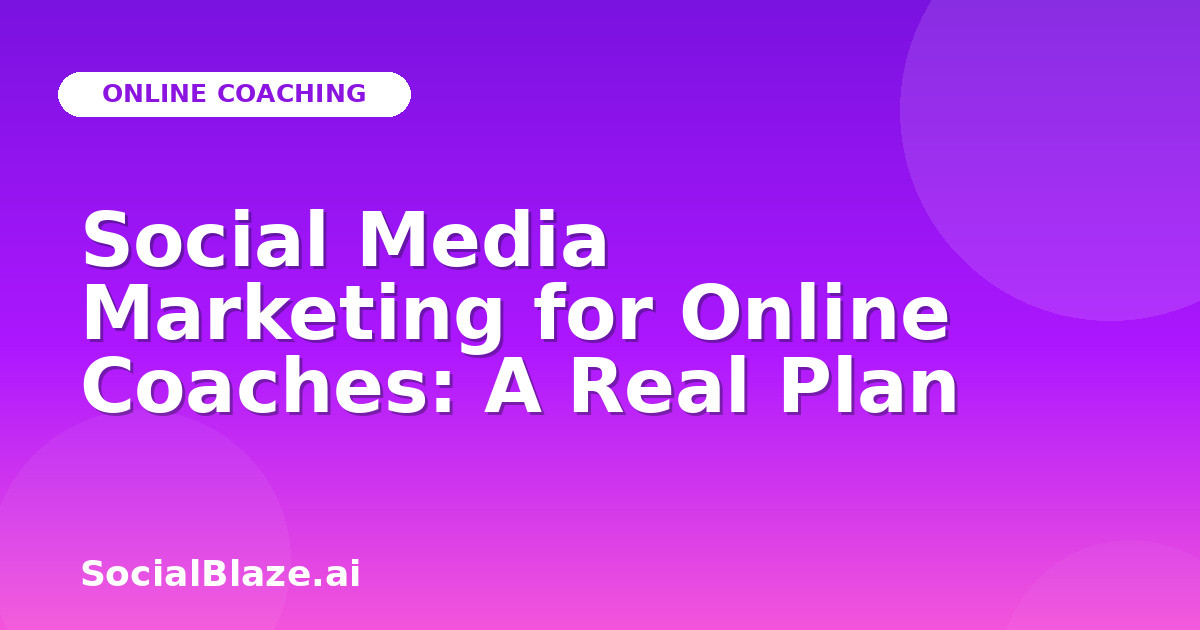 Social Media Marketing for Online Coaches: A Real Plan