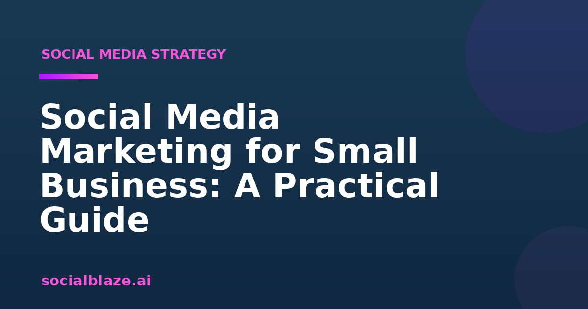 Social Media Marketing for Small Business: A Practical Guide