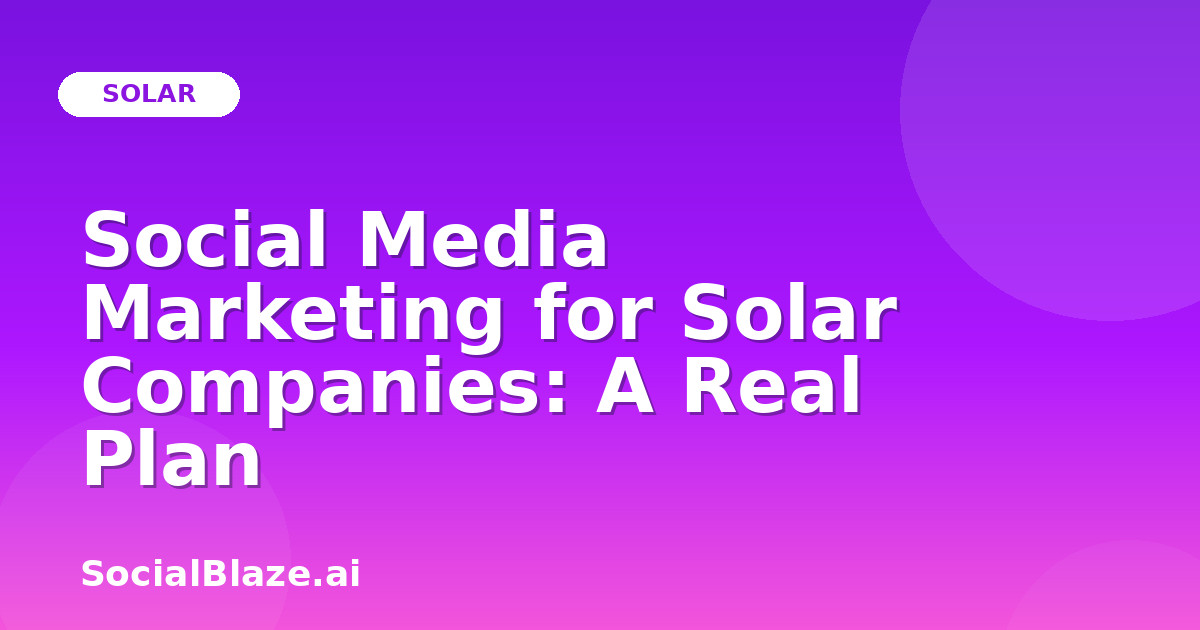 Social Media Marketing for Solar Companies: A Real Plan