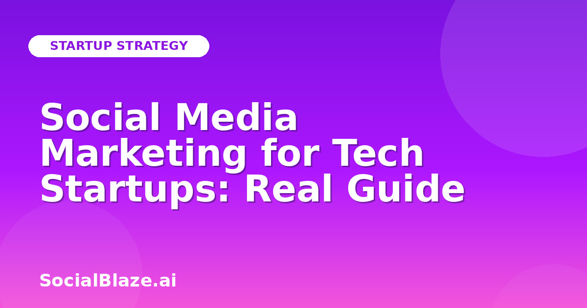Social Media Marketing for Tech Startups: Real Guide