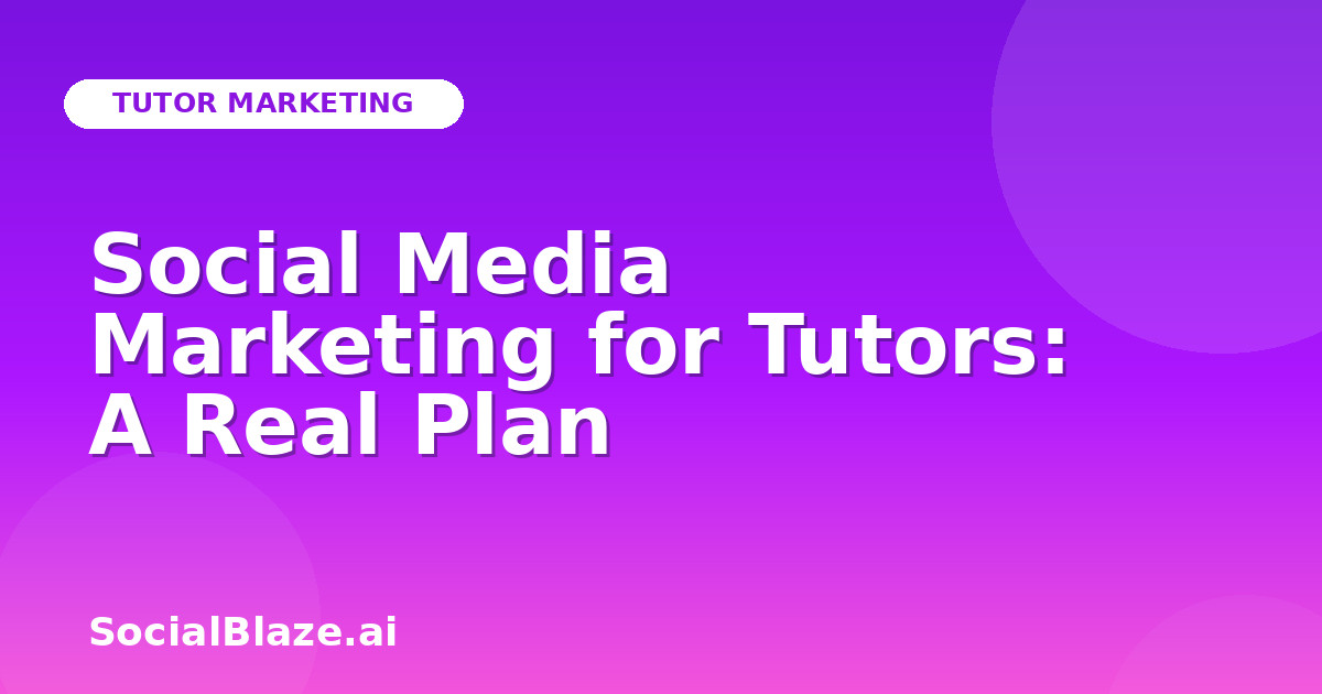 Social Media Marketing for Tutors: A Real Plan