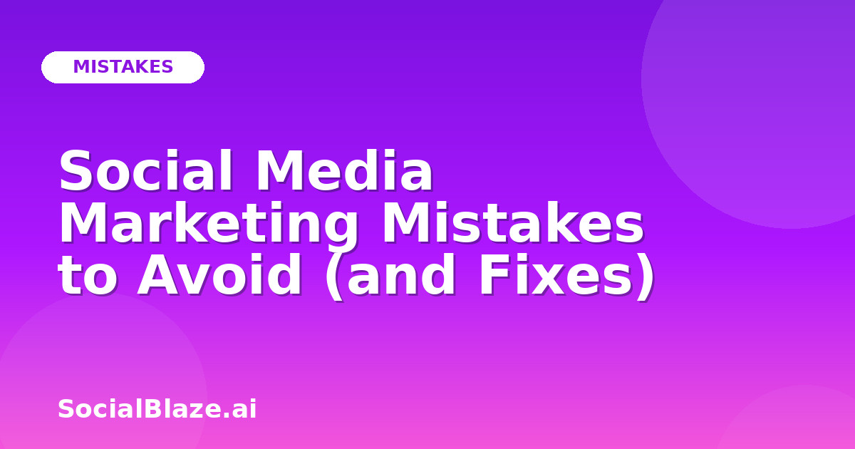 Social Media Marketing Mistakes to Avoid (and Fixes)