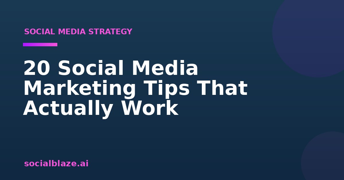 20 Social Media Marketing Tips That Actually Work