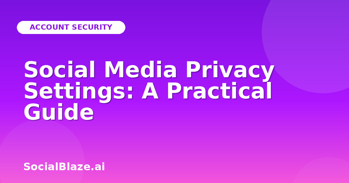 Social Media Privacy Settings: A Practical Guide