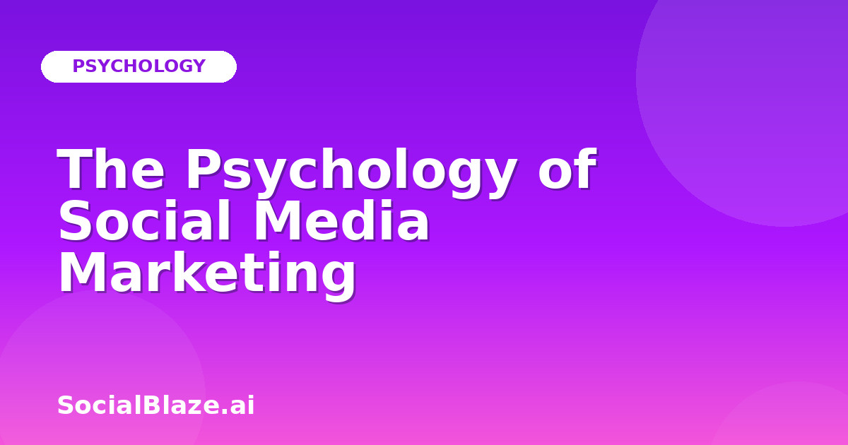 The Psychology of Social Media Marketing
