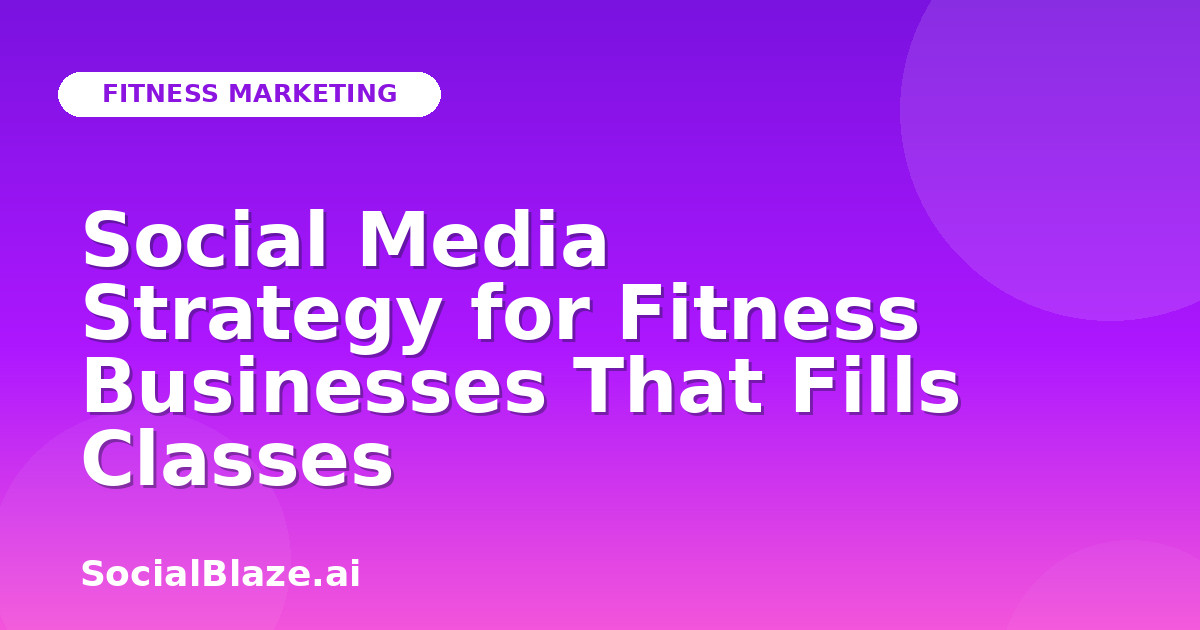 Social Media Strategy for Fitness Businesses That Fills Classes
