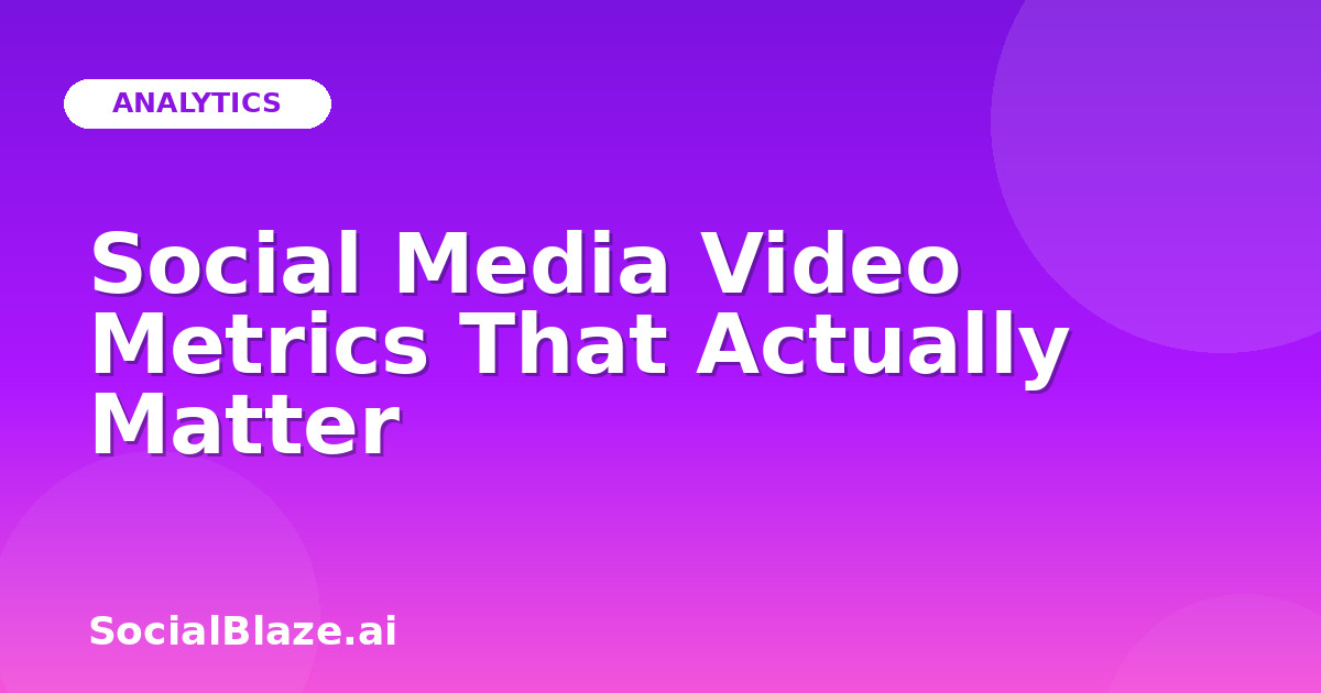Social Media Video Metrics That Actually Matter
