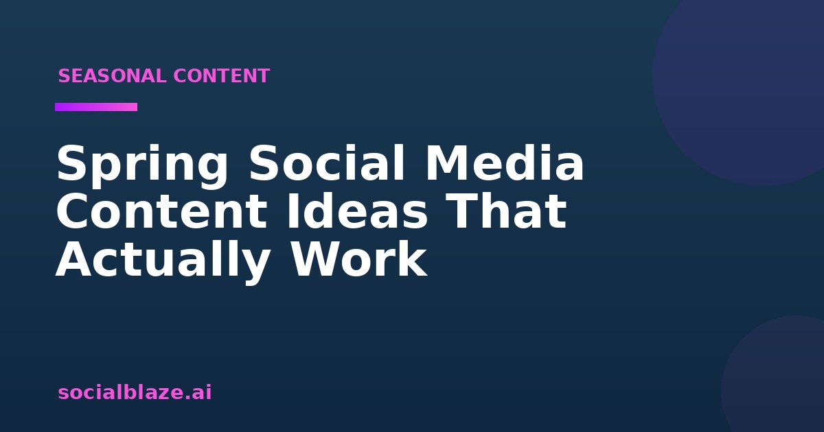 Spring Social Media Content Ideas That Actually Work