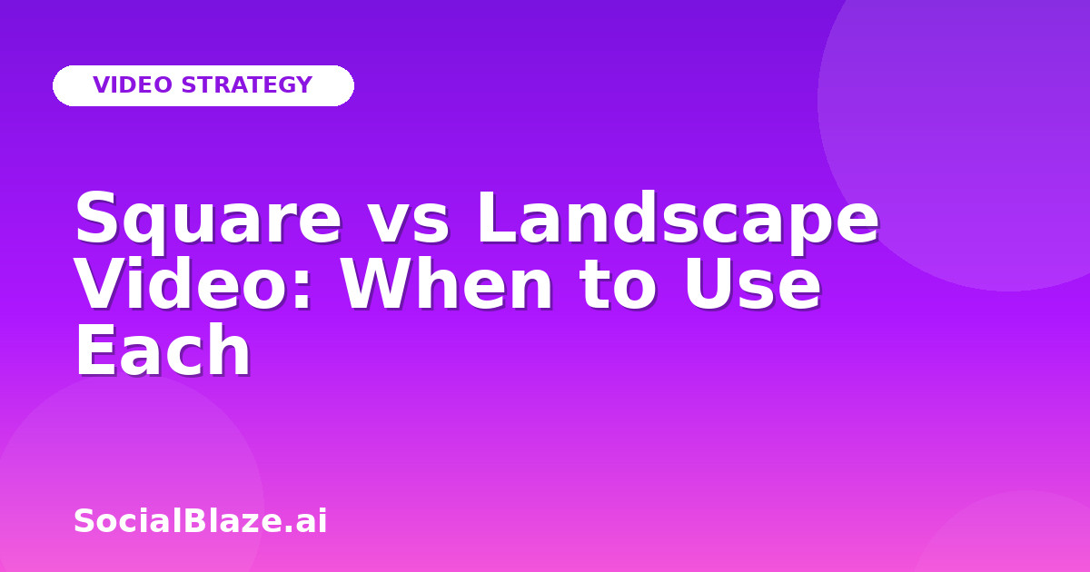 Square vs Landscape Video: When to Use Each