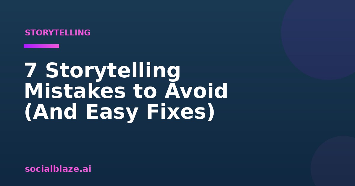 7 Storytelling Mistakes to Avoid (And Easy Fixes)