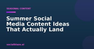 Summer Social Media Content Ideas That Actually Land