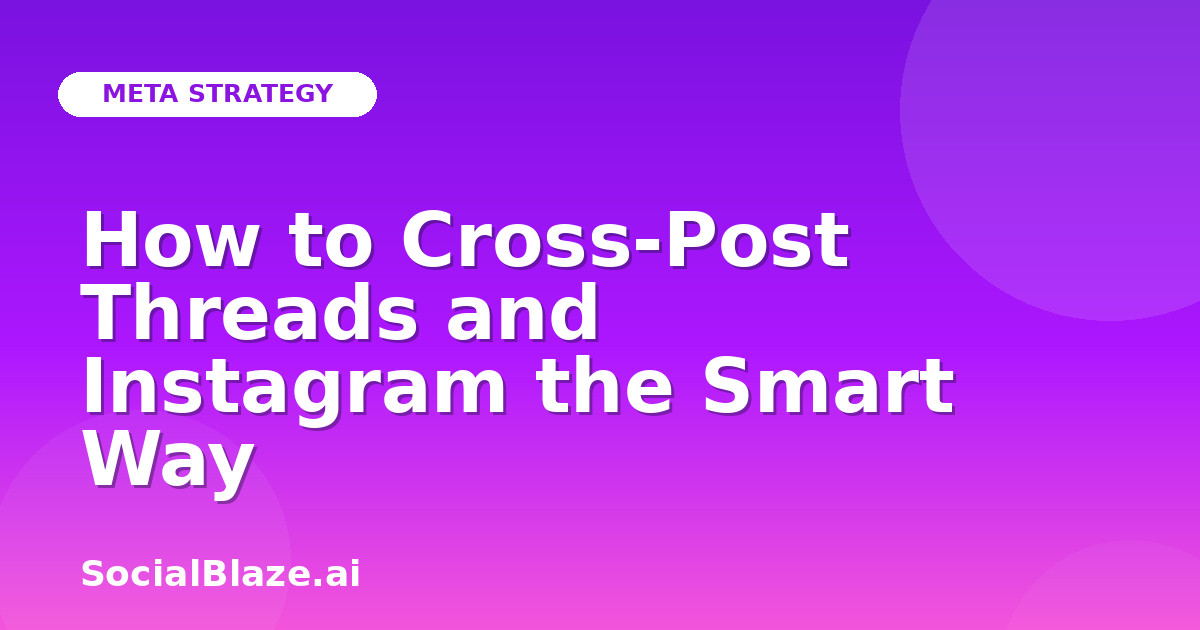 How to Cross-Post Threads and Instagram the Smart Way