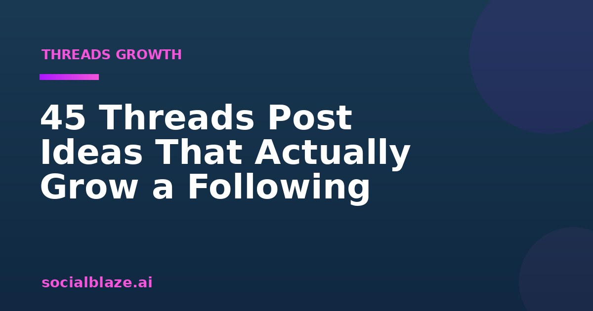 45 Threads Post Ideas That Actually Grow a Following