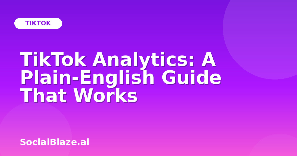 TikTok Analytics: A Plain-English Guide That Works