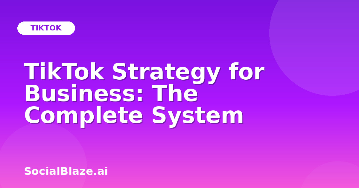 TikTok Strategy for Business: The Complete System