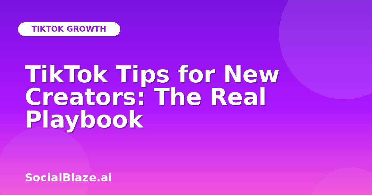 TikTok Tips for New Creators: The Real Playbook