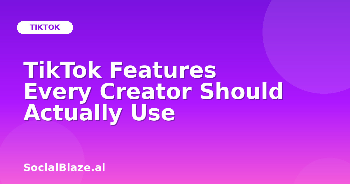 TikTok Features Every Creator Should Actually Use