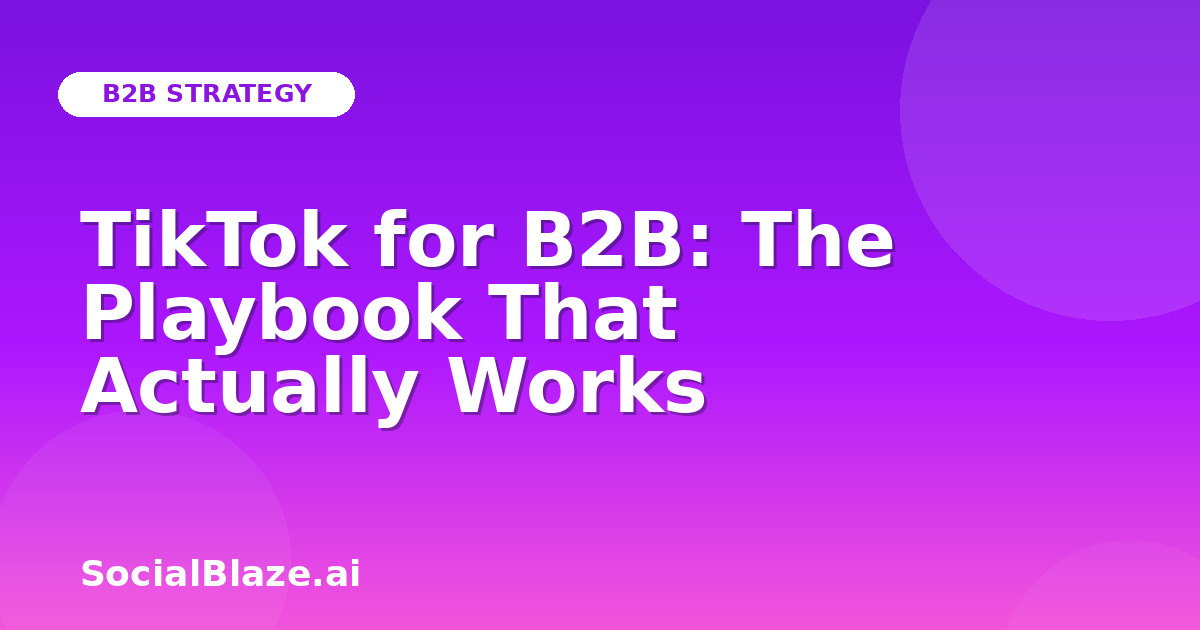 TikTok for B2B: The Playbook That Actually Works