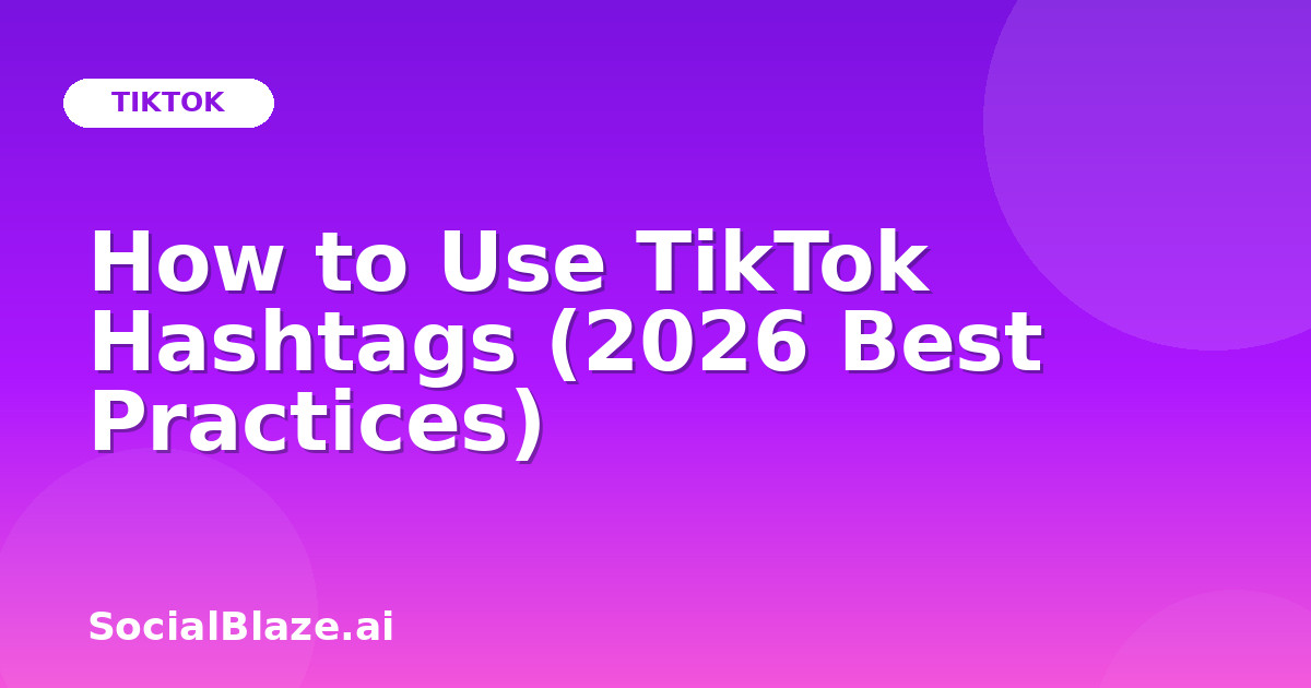 How to Use TikTok Hashtags (2026 Best Practices)