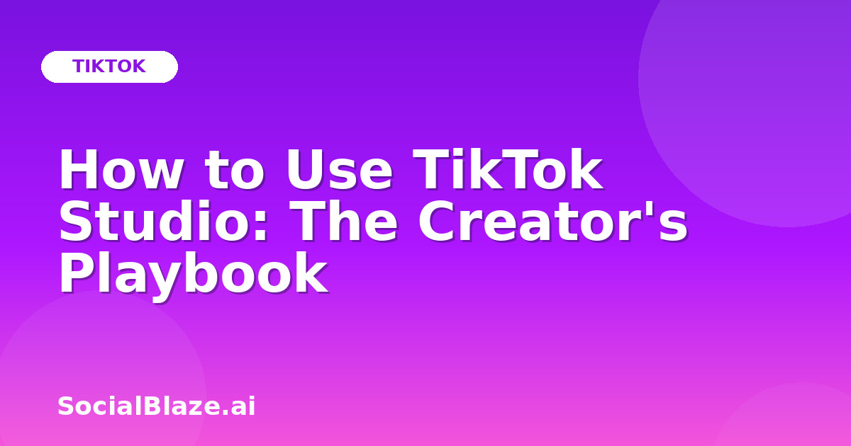 How to Use TikTok Studio: The Creator's Playbook