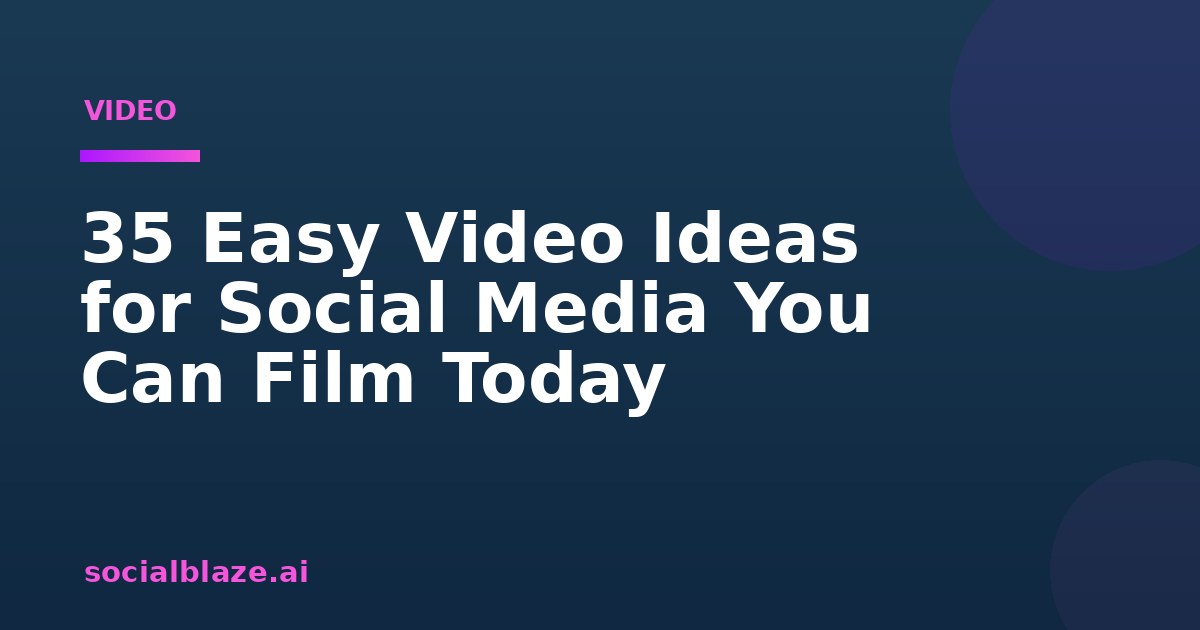 35 Easy Video Ideas for Social Media You Can Film Today