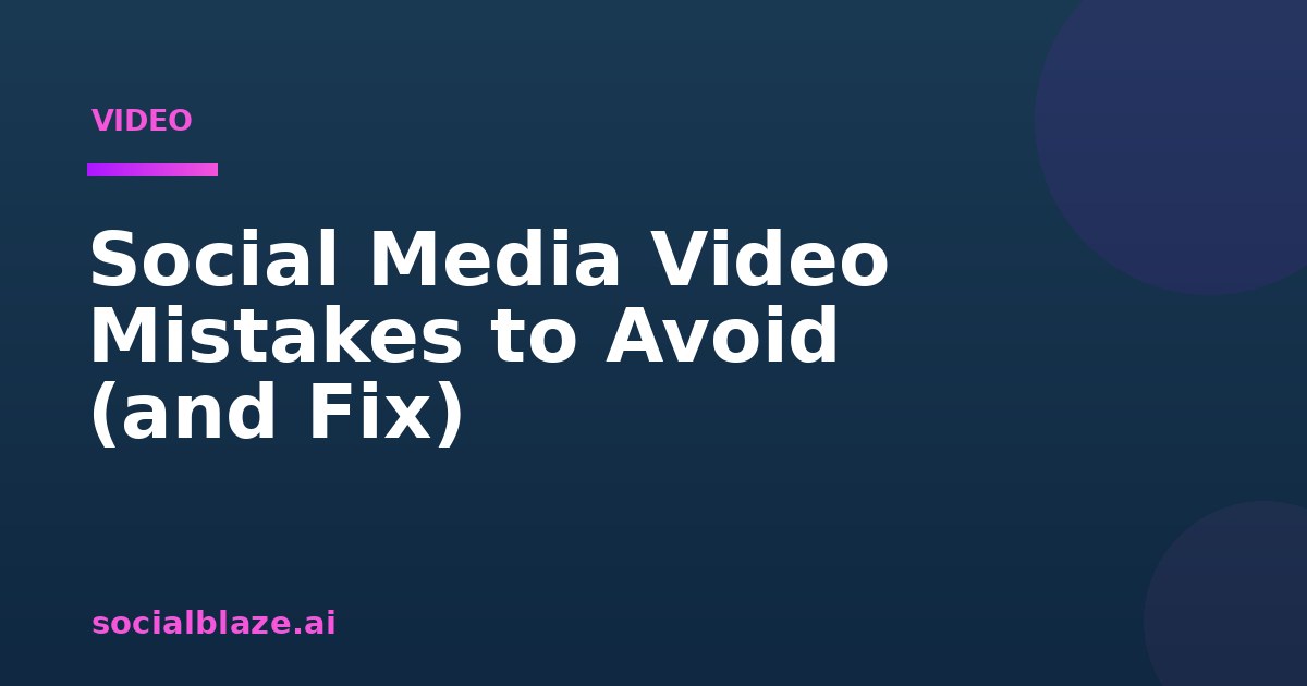Social Media Video Mistakes to Avoid (and Fix)