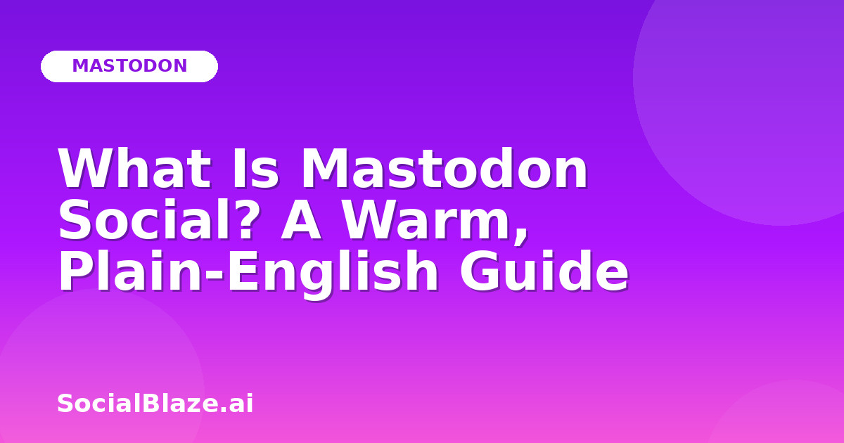 What Is Mastodon Social? A Warm, Plain-English Guide