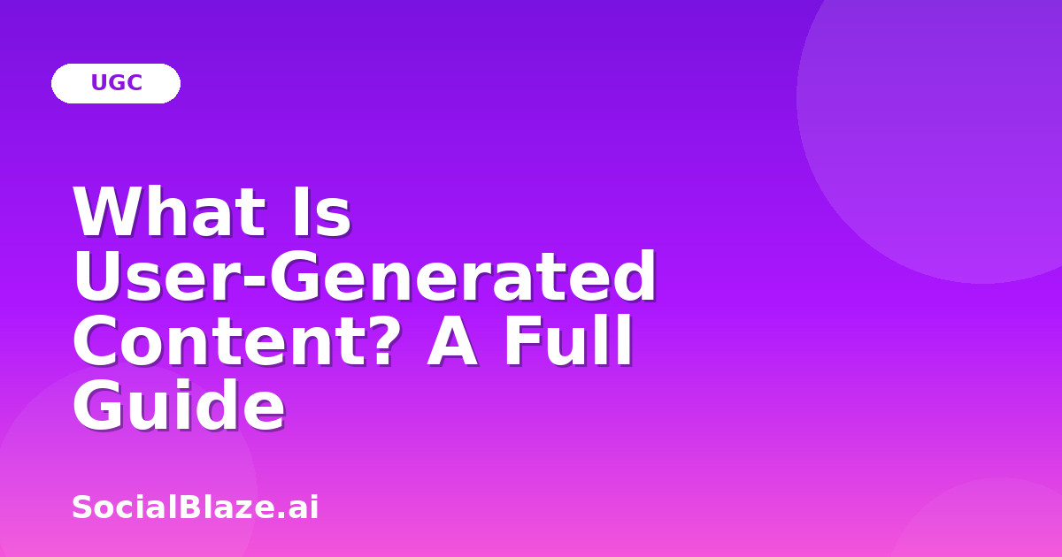 What Is User-Generated Content? A Full Guide