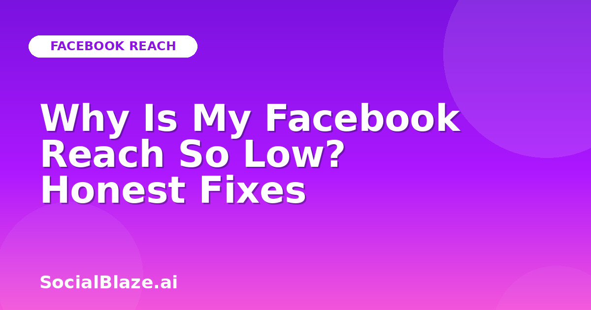 Why Is My Facebook Reach So Low? Honest Fixes