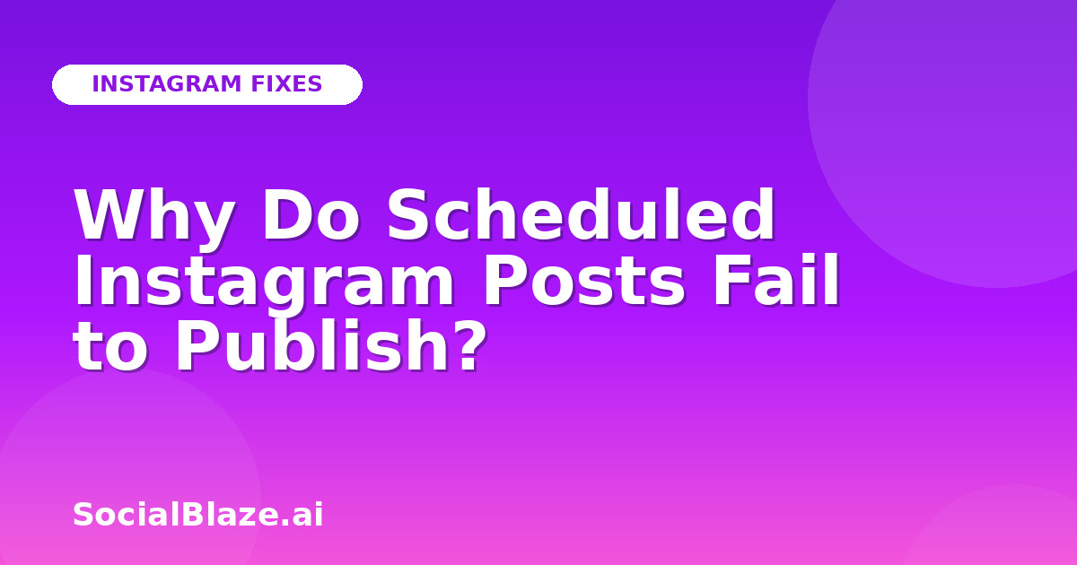 Why Do Scheduled Instagram Posts Fail to Publish?