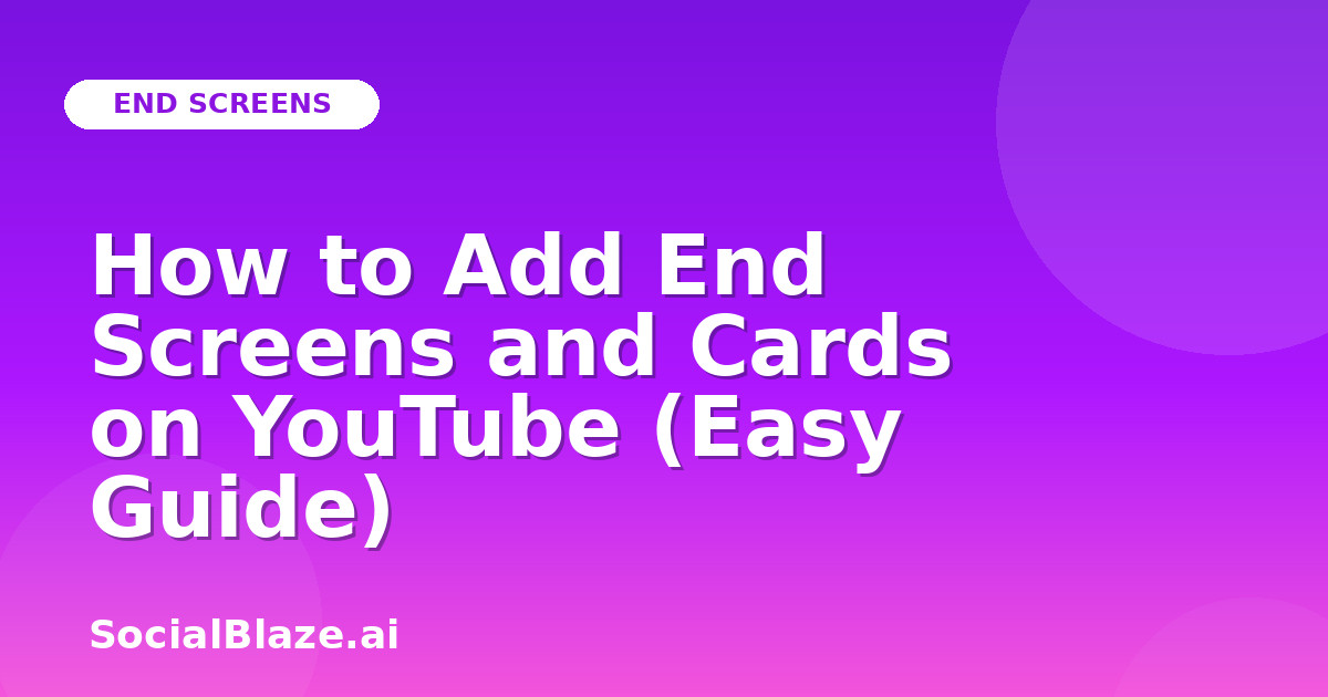 How to Add End Screens and Cards on YouTube (Easy Guide)