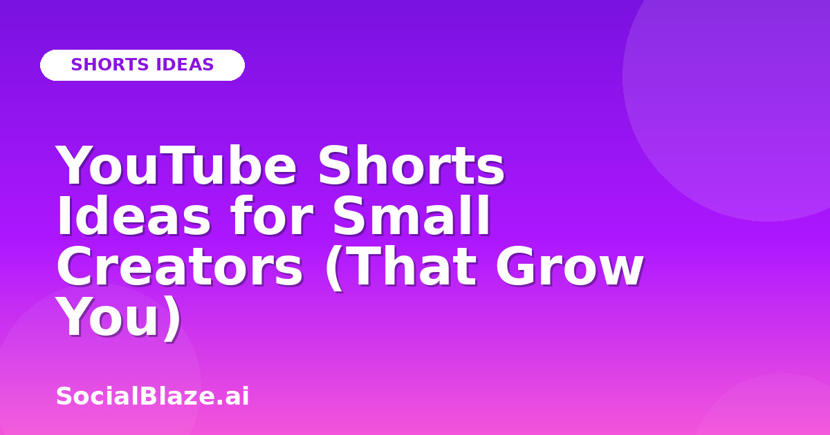 YouTube Shorts Ideas for Small Creators (That Grow You)
