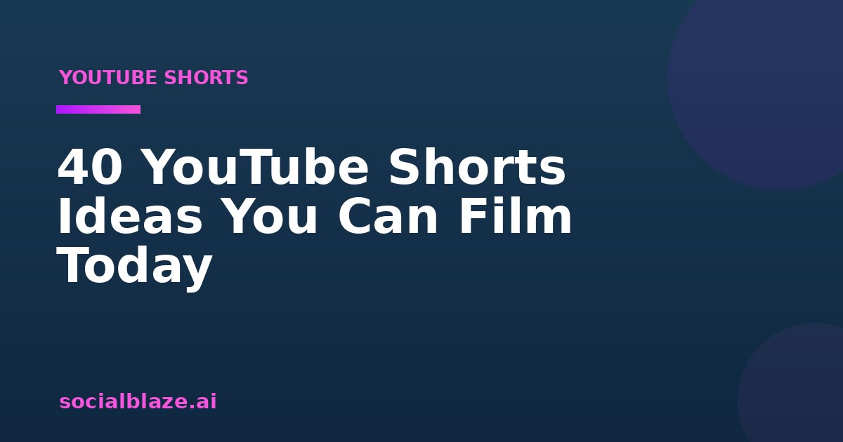 40 YouTube Shorts Ideas You Can Film Today