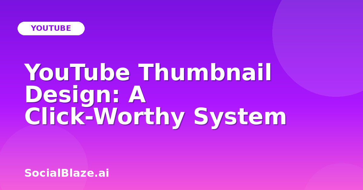 YouTube Thumbnail Design: A Click-Worthy System