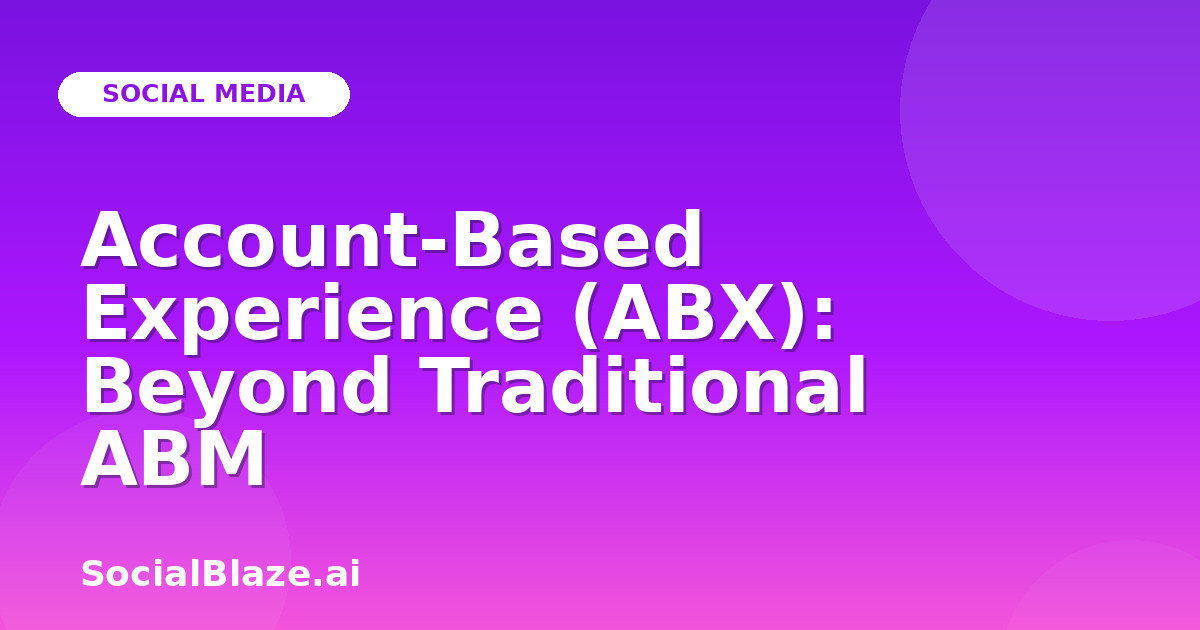 Account-Based Experience (ABX): Beyond Traditional ABM