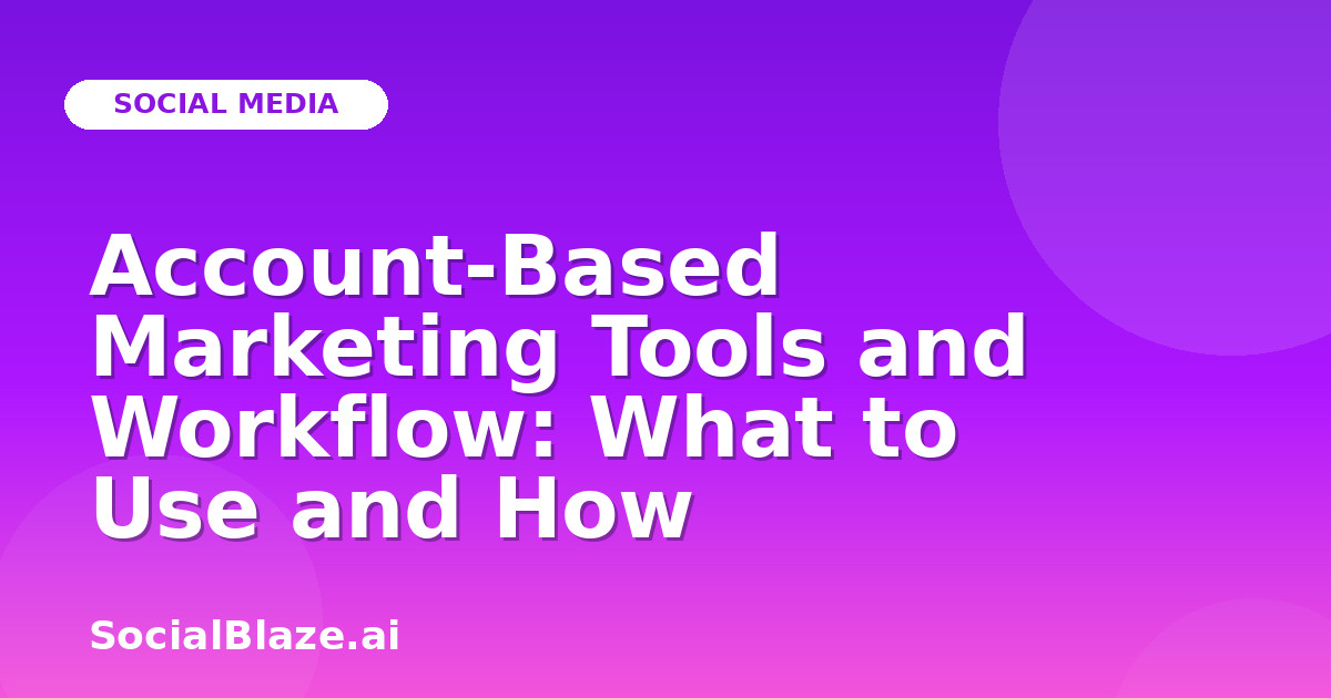 Account-Based Marketing Tools and Workflow: What to Use and How