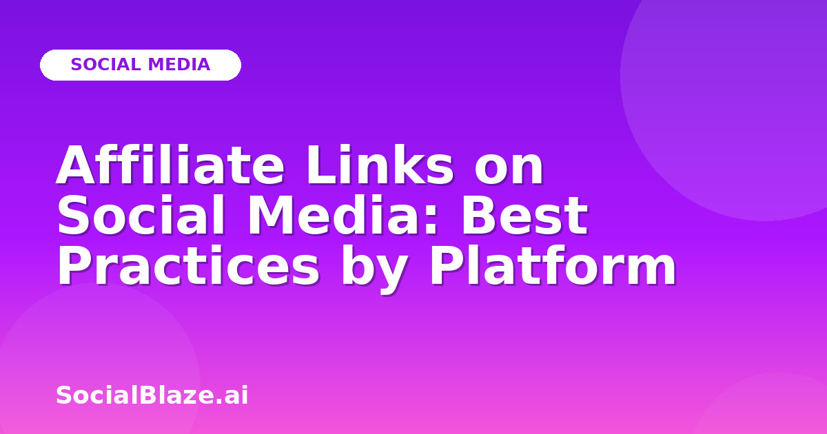 Affiliate Links on Social Media: Best Practices by Platform