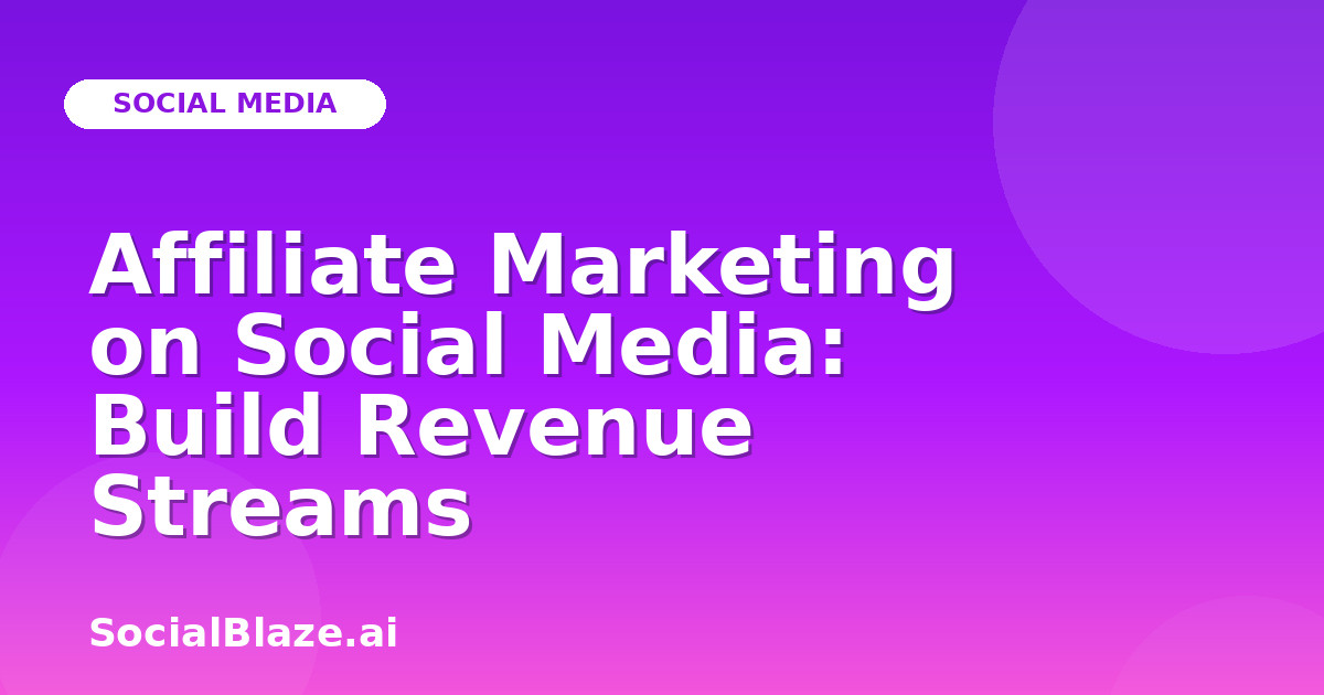 Affiliate Marketing on Social Media: Build Revenue Streams