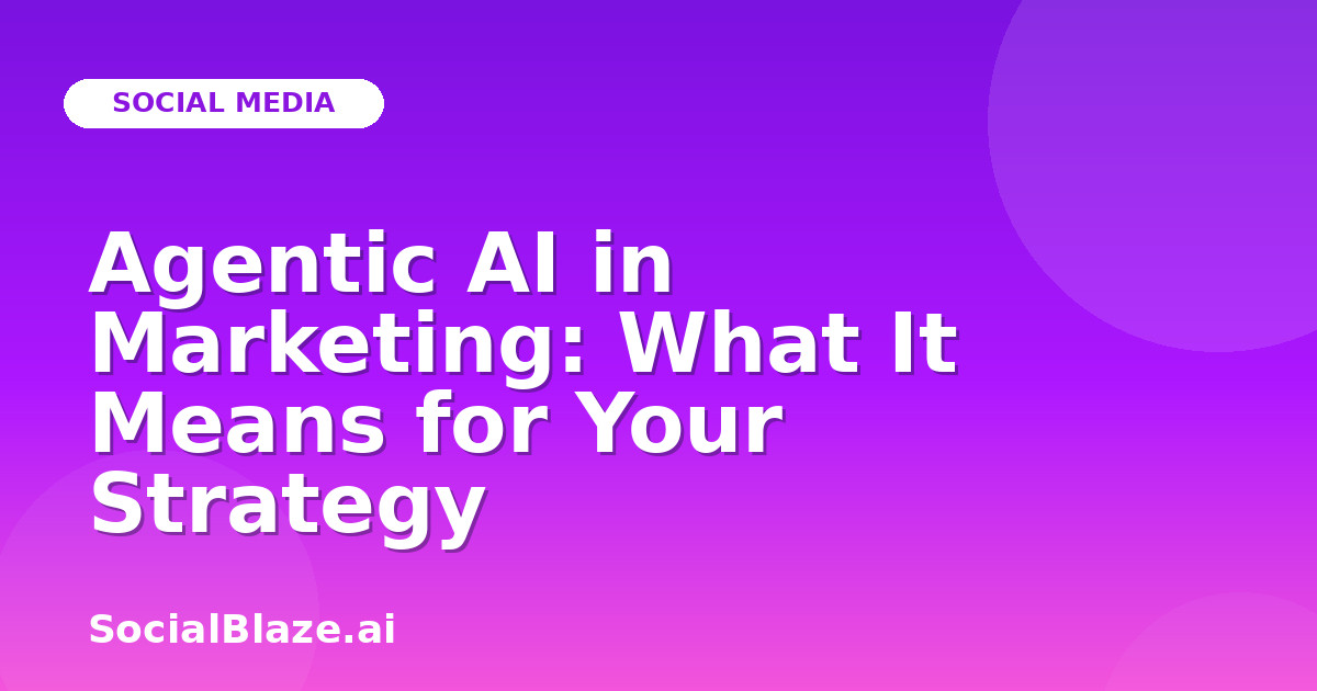 Agentic AI in Marketing: What It Means for Your Strategy