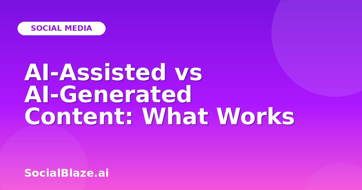 AI-Assisted vs AI-Generated Content: What Works