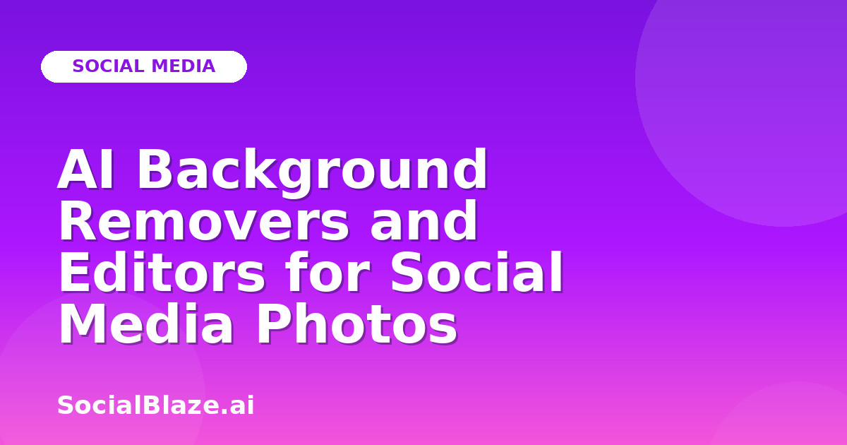 AI Background Removers and Editors for Social Media Photos