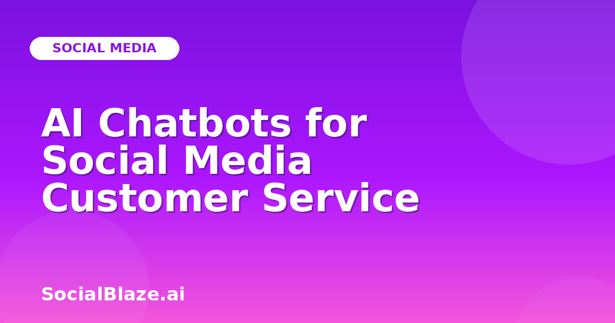 AI Chatbots for Social Media Customer Service