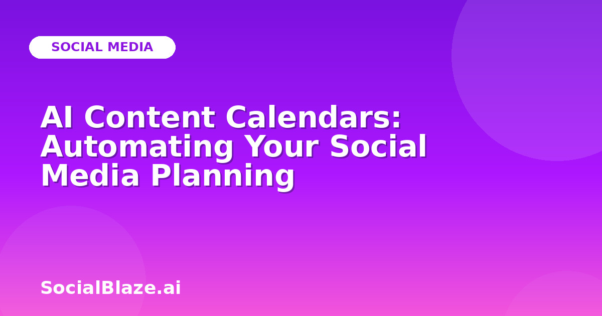 AI Content Calendars: Automating Your Social Media Planning