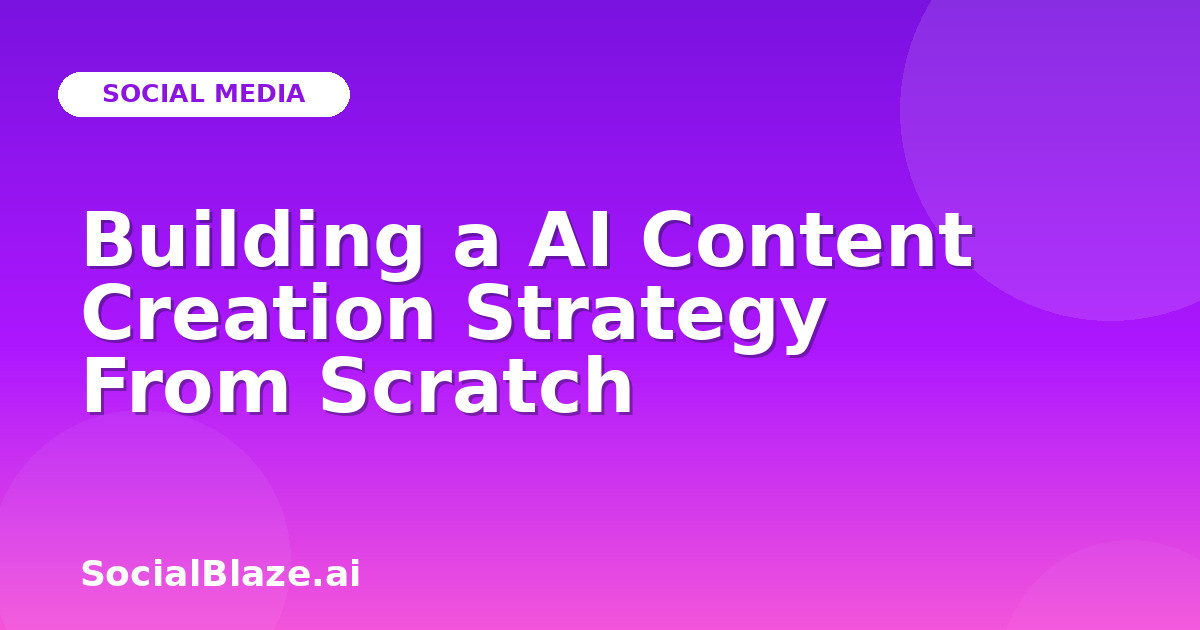 Building a AI Content Creation Strategy From Scratch