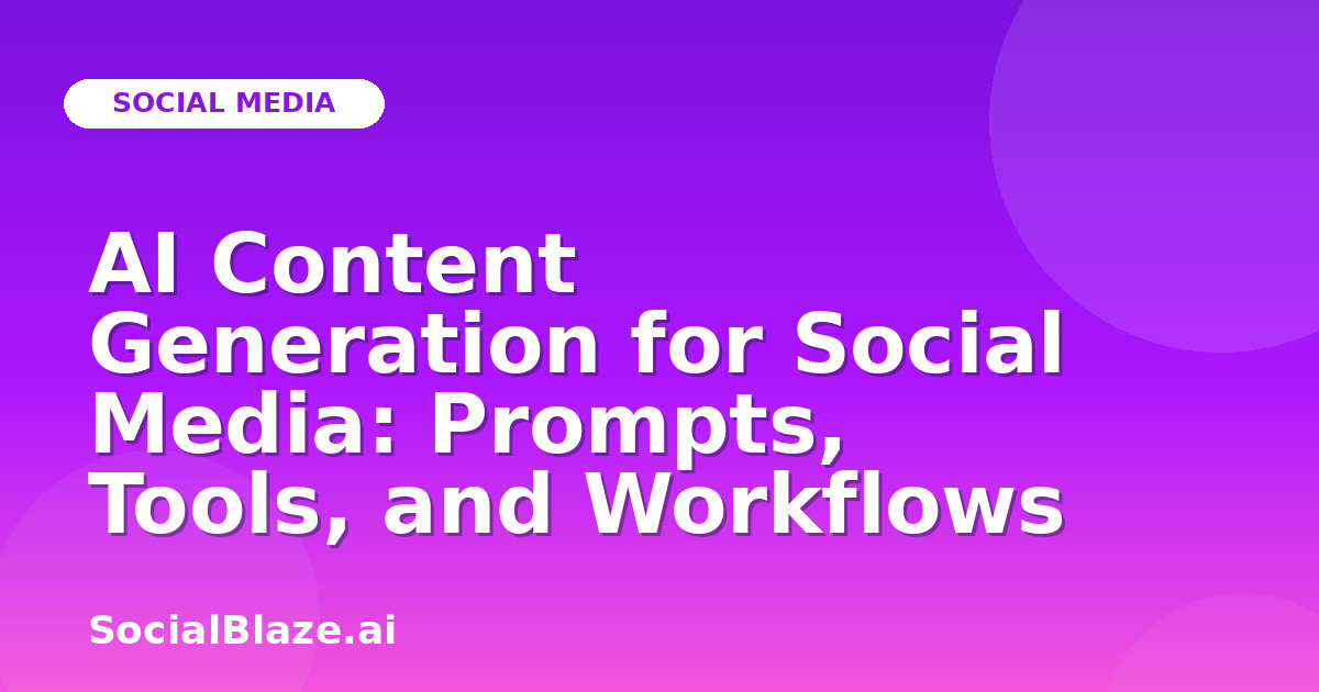 AI Content Generation for Social Media: Prompts, Tools, and Workflows