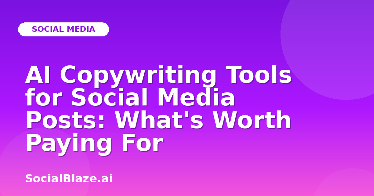 AI Copywriting Tools for Social Media Posts: What's Worth Paying For