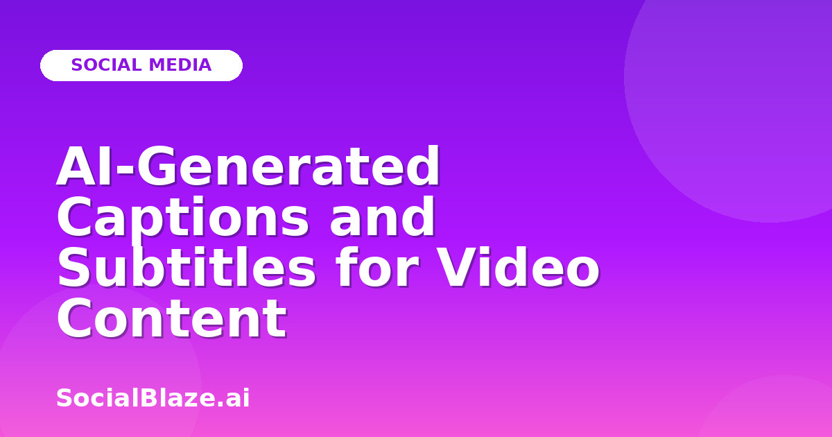 AI-Generated Captions and Subtitles for Video Content