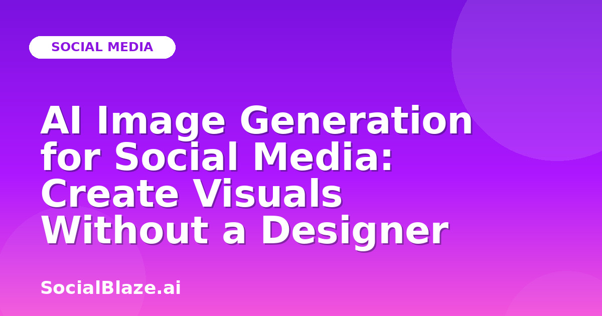 AI Image Generation for Social Media: Create Visuals Without a Designer