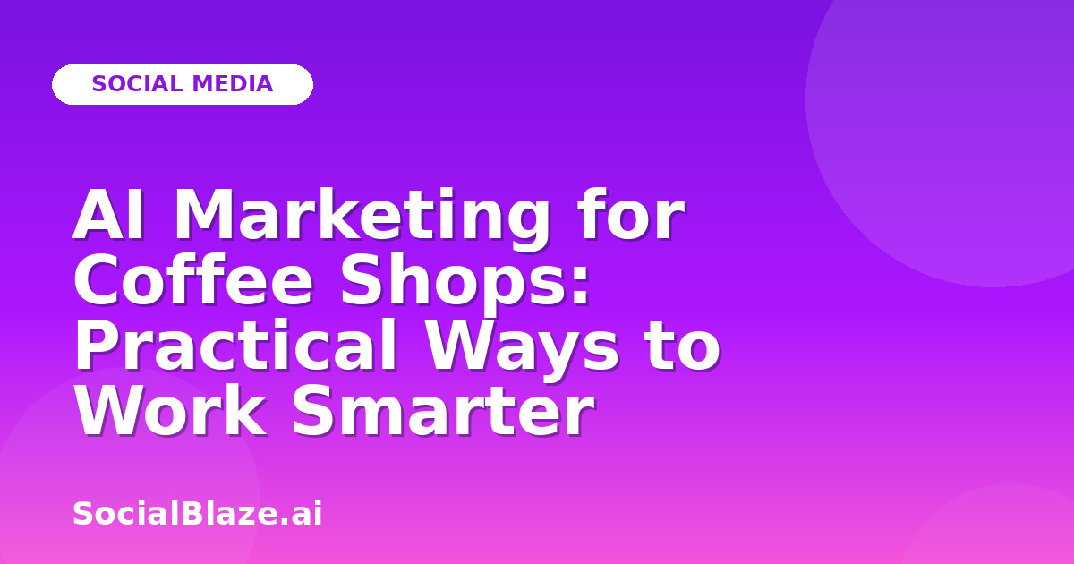 AI Marketing for Coffee Shops: Practical Ways to Work Smarter