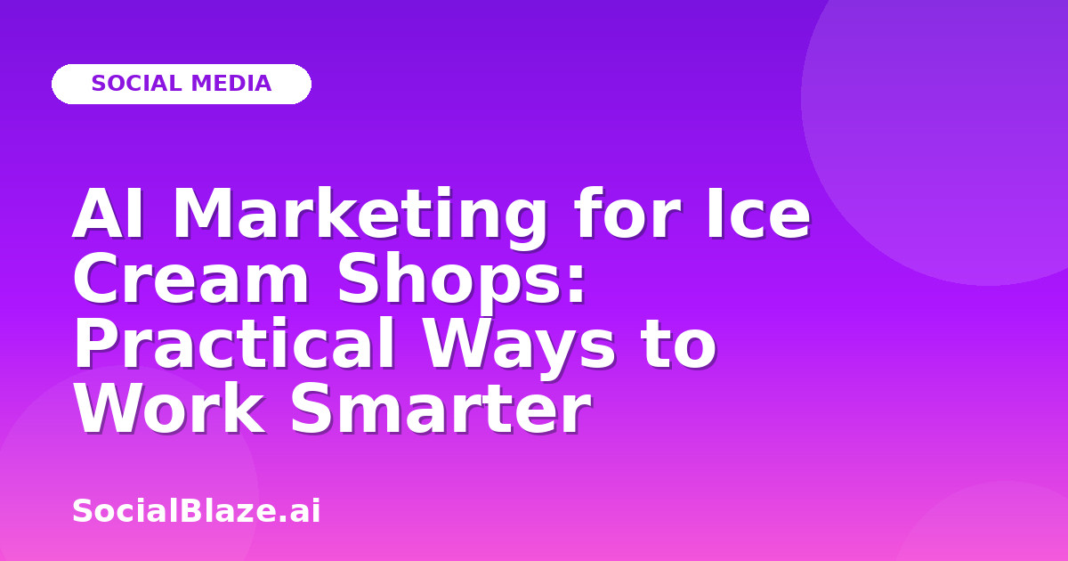 AI Marketing for Ice Cream Shops: Practical Ways to Work Smarter